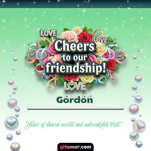 Cheers to our friendship!  IV Gordon