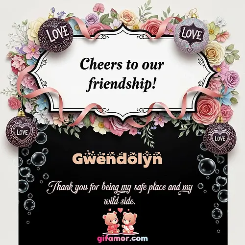 Cheers to our friendship!  VI Gwendolyn